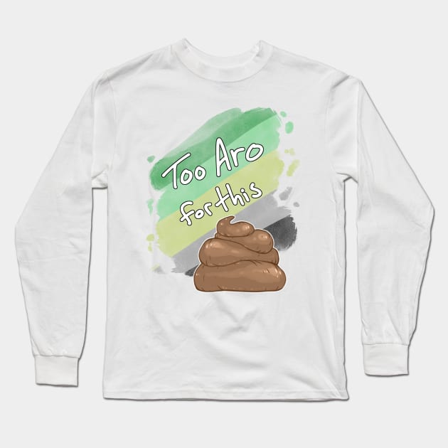 Too Aro for this Sh*t Long Sleeve T-Shirt by Khelekmir